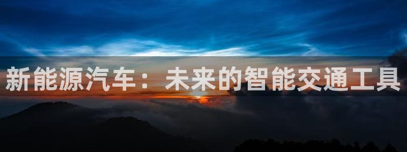楚雄众腾娱乐:新能源汽车:未来的智能交通工具