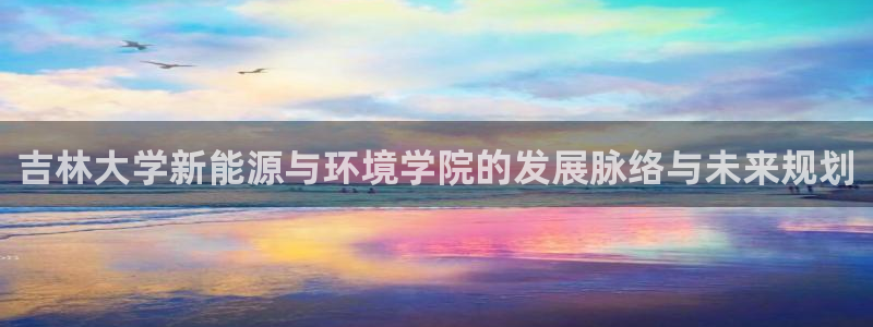 众腾娱乐APP下载：吉林大学新能源与环境